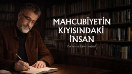 MAHCUBİYETİN KIYISINDAKİ İNSAN